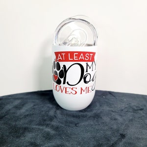At Least My Dog Loves Me 12 oz Wine Tumbler