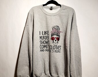 I Like Murder Shows, Comfy Clothes, & Maybe 3 People Sweatshirt