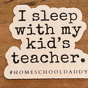 I sleep with my Kid's teacher Sticker, Homeschool Dad, Homeschool Daddy, Gift from wife to husband sticker, Sticker for Dad, Father's Day
