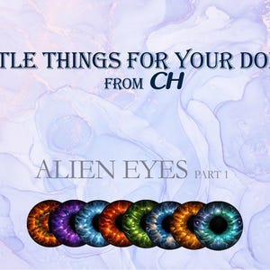 May include: An image with the text "LITTLE THINGS FOR YOUR DOLLS FROM CH" and "ALIEN EYES PART 1". Below the text are seven colorful doll eyes in shades of orange, purple, blue, green, and teal.