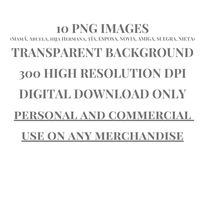 Pode incluir: Um download digital de 10 imagens PNG com fundos transparentes. As imagens s&atilde;o de 300 DPI e podem ser usadas para fins pessoais e comerciais. As imagens incluem as palavras "MAM&Aacute;, ABUELA, HIJA HERMANA, T&Iacute;A, ESPOSA, NOVIA, AMIGA, SUEGRA, NIETA".