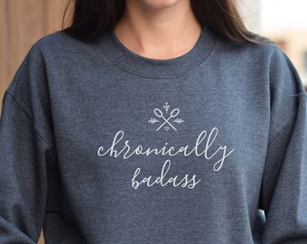 Chronically Badass Sweatshirt, Chronically Badass Sweater, Chronic Illness, Funny Chronic Illness Gift, Chronic Pain, Chronic Pain Sweater