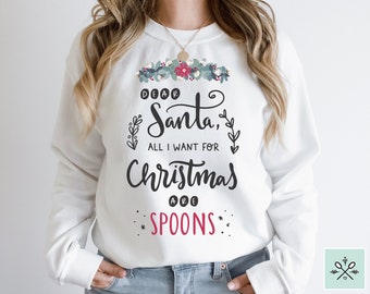 Christmas Spoonie Sweatshirt, Dear Santa All I Want For Christmas Are Spoons Sweater, Spoonie Holiday Sweatshirt, Spoon Theory Sweater