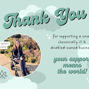 May include: Thank You card with a green and white cloud design. The card features a photo of a person in a wheelchair and the text "sending spoons! xx Michelle". The text "for supporting a small chronically ill & disabled-owned business! your support means the world!" is also included.