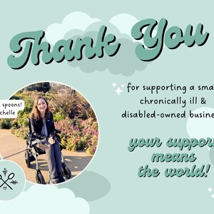 May include: A thank you message with a green and white cloud background. The text reads "Thank You for supporting a small chronically ill & disabled-owned business! Your support means the world!" A photo of a woman in a wheelchair is in a circle in the top left corner. The text "sending spoons! xx Michelle" is in a speech bubble above the photo.