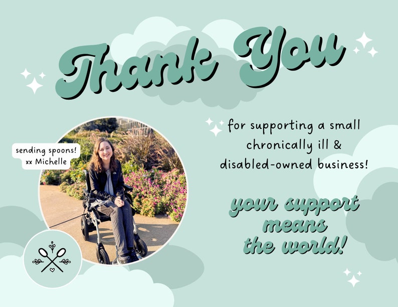 May include: A thank you message with a green and white cloud background. The text reads "Thank You for supporting a small chronically ill & disabled-owned business! Your support means the world!" A photo of a woman in a wheelchair is in a circle in the top left corner. The text "sending spoons! xx Michelle" is in a speech bubble above the photo.