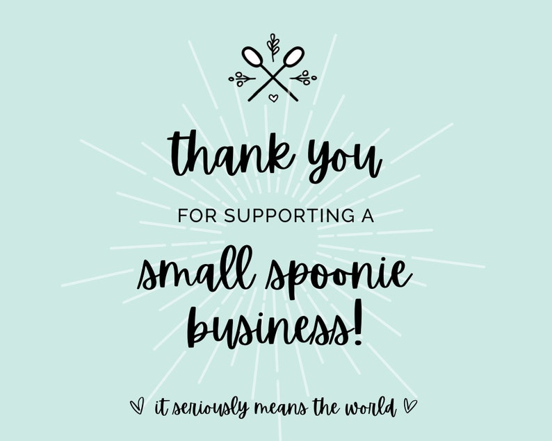 May include: A light blue background with white rays emanating from the center. The text "thank you for supporting a small spoonie business!" is in black cursive font. Below the text is a heart symbol and the text "it seriously means the world" in smaller font.