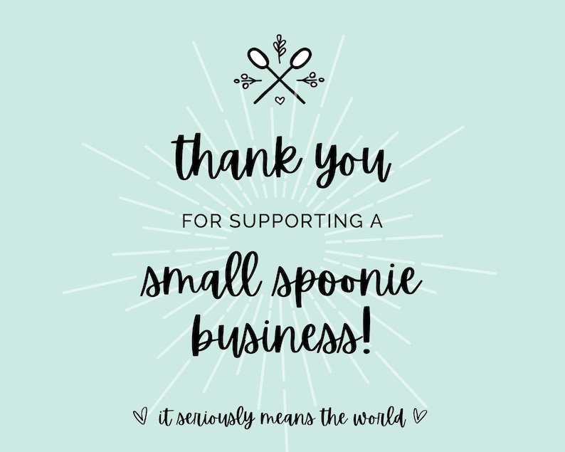 May include: A light blue background with white rays emanating from the centre. The text "thank you for supporting a small spoonie business!" is in black cursive font. Below the text is a heart symbol and the text "it seriously means the world" in smaller font.
