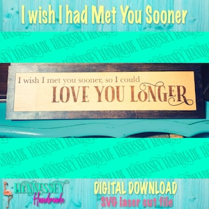 Ojalá te hubiera conocido antes para poder amarte por más tiempo, archivo de corte láser SVG, Glowforge, Omtech Polar, Xtool, signo del día de San Valentín de amor