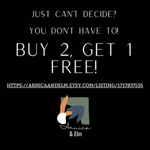 May include: Black and white text on a black background that reads "JUST CAN'T DECIDE? YOU DON'T HAVE TO! BUY 2, GET 1 FREE! HTTPS://ARNICAANDELM.ETSY.COM/LISTING/1717837535". Below the text is a logo with a stylized orange, green, and blue flower with the text "Arnica & Elm" in white.