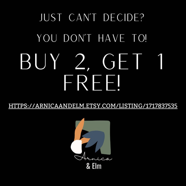 May include: Black and white text on a black background that reads "JUST CAN'T DECIDE? YOU DON'T HAVE TO! BUY 2, GET 1 FREE! HTTPS://ARNICAANDELM.ETSY.COM/LISTING/1717837535". Below the text is a logo with a stylized orange, green, and blue flower with the text "Arnica & Elm" in white.