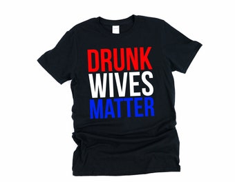 Drunk Wives Matter, Drinking Shirt, Drunk, Drunk Wives, Drunk Shirt, Wives, Drunk Lives Matter, Funny Drinking Shirt, Drunk Wives Shirt