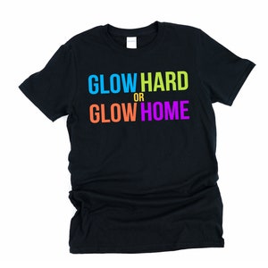 Glow Party, Glow Hard, or Glow Home, Glow Birthday Party, Glow Birthday Party, Glow Hard, Glow Home, Glow Party Shirt, Birthday Glow Party