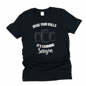 Grab Your Balls Its Canning Season, Canning, Canning T-shirt, Canning Time, Mason Jar Shirt, Canning Season, It&#39;s Canning Season, Balls