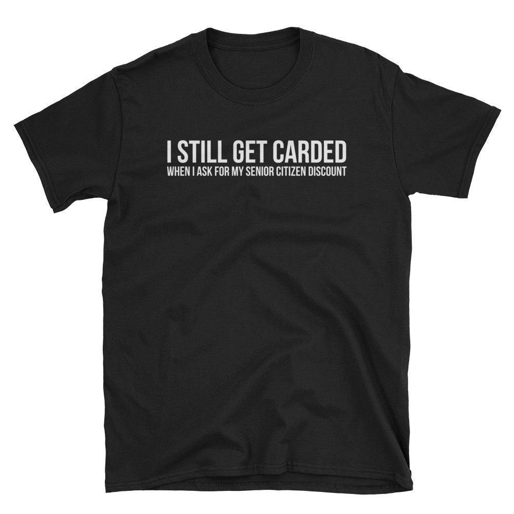 I Still Get Carded, Senior Citizen, Senior Citizen Shirt, Senior ...