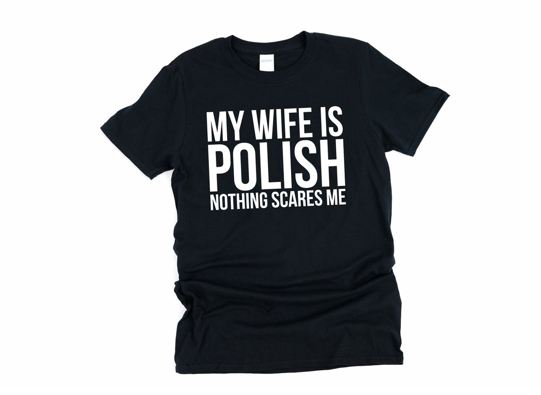 My Wife Is Polish Nothing Scares Me Polish Wife Poland Shirt Polish Shirt Polish Pride