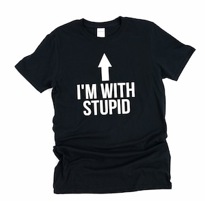 I'm With Stupid, Im With Stupid, Funny Shirt, Stupid, Funny T Shirt, Stupid Shirt, Im With Stupid Shirt, With Stupid, Pointing Shirt