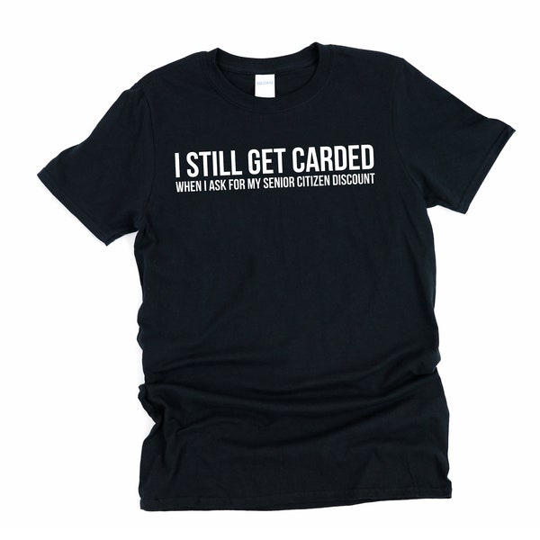 I Still Get Carded, Senior Citizen, Senior Citizen Shirt, Senior Citizen Gift, Retirement Shirt, Senior Citizen Tee, Funny Grandma Shirt