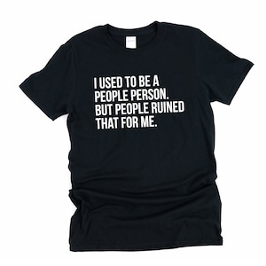 I Used To Be A People Person But People Ruined That For Me, People Person, I Hate People, Stupid People, Antisocial T Shirt, Geeky T Shirt
