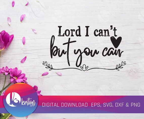 Download Lord I Cant But You Can Svg Religious Quote Religious Etsy
