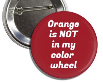 Orange is NOT in my color Wheel - Alabama Football 2.25" Button Pin Badge