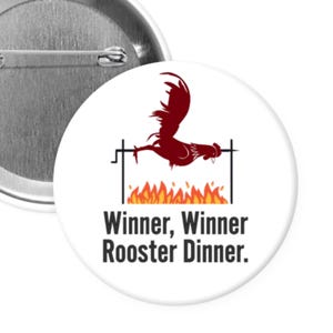 May include: A white button with a red rooster on a spit over a fire. The text "Winner, Winner Rooster Dinner." is below the image.