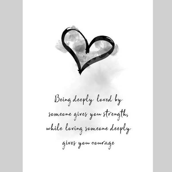 Being deeply loved by someone gives you strength, while loving someone deeply gives you courage ART PRINT Lao Tzu, Gift, Black and White