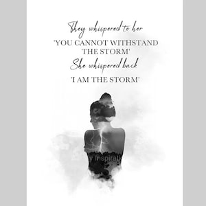 I Am The Storm Inspirational Quote, ART PRINT, They Whispered To Her You Cannot Withstand The Storm, Motivational, Positive, Black and White