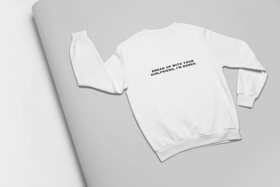 Ariana Grande Sweatshirt Break Up With Your Girlfriend Im Bored Ariana Grande Shirt Thank You Next Crewneck Sweatshirt