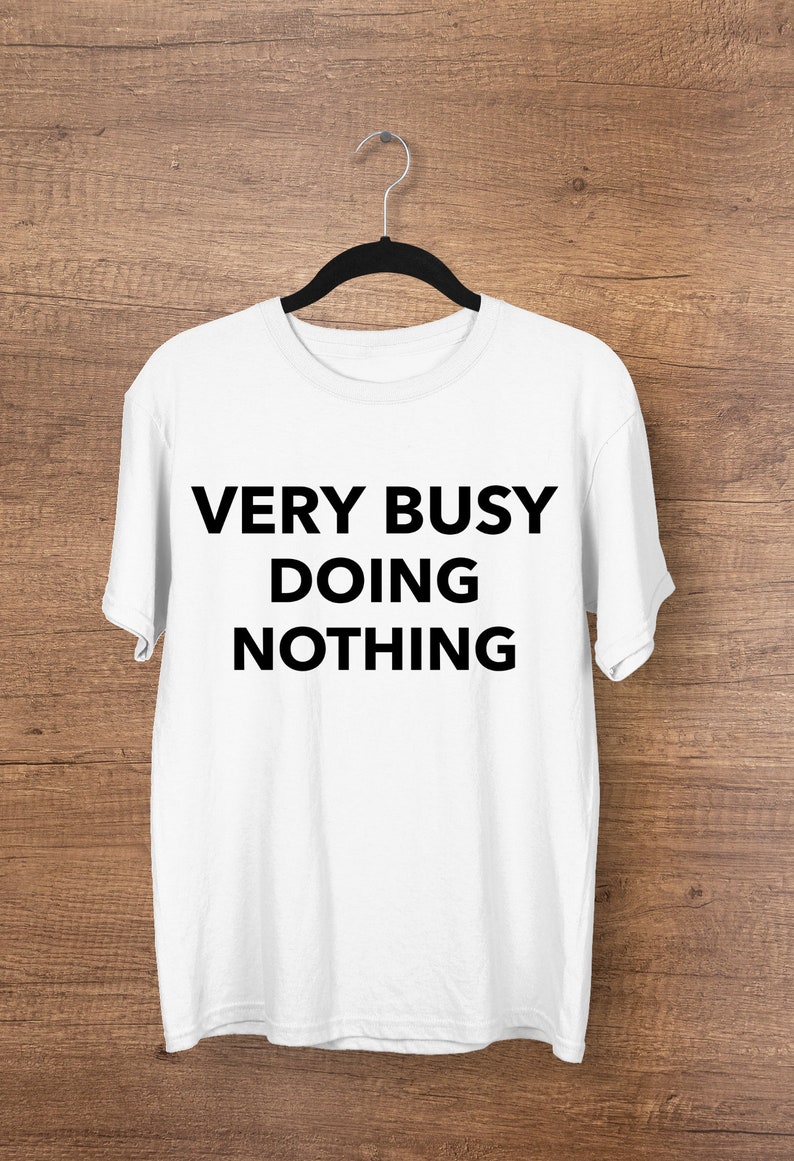 VERY BUSY DOING Nothing Tshirt Unisex Funny Tshirt Gift Etsy