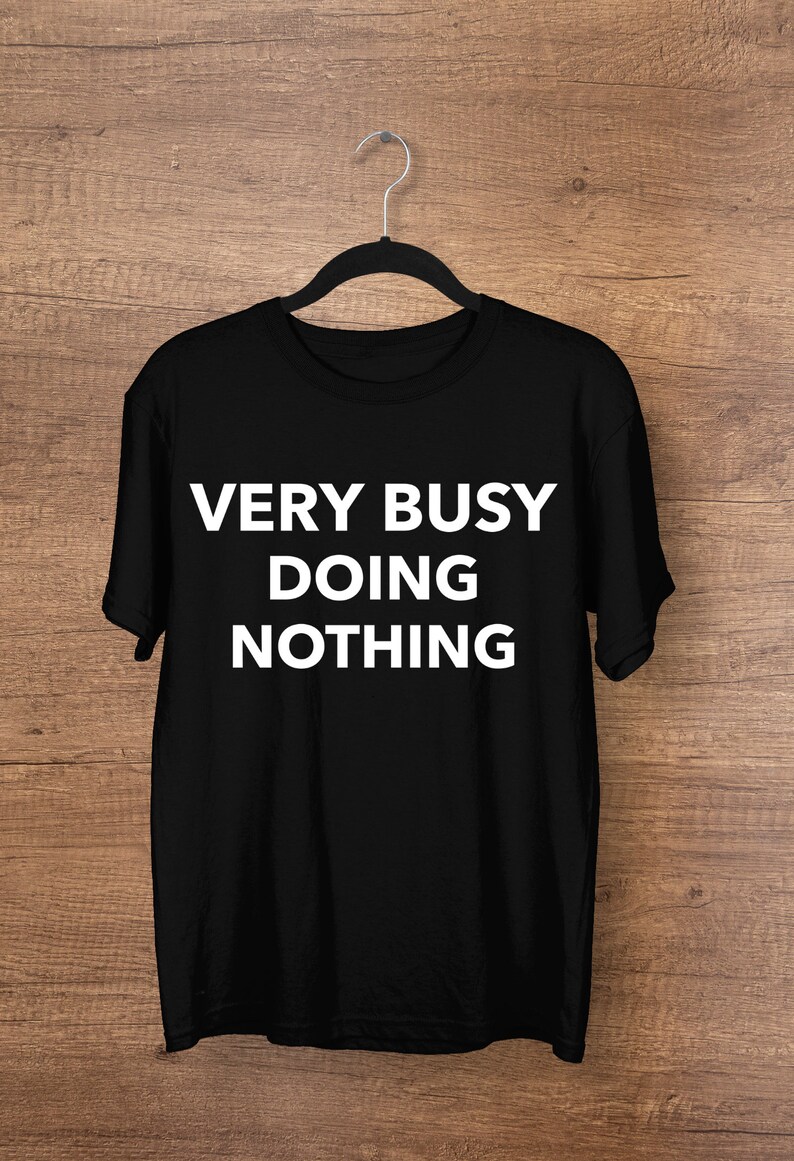 VERY BUSY DOING Nothing Tshirt Unisex Funny Tshirt Gift Etsy