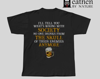 Viking T-Shirt -What’s wrong with society no one drinks from skull anymore t shirt, Back - Heathenry, Valhalla, Runes, Berserker, Odin
