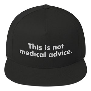 This is not medical advice. FLAT BILL CAP