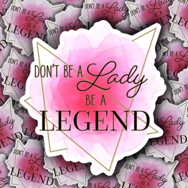 Don’t Be A Lady Be A Legend Vinyl Sticker | Stickers for Hydroflask | Laptop Stickers | Waterproof |  Small Gifts for Her | Empowered Women