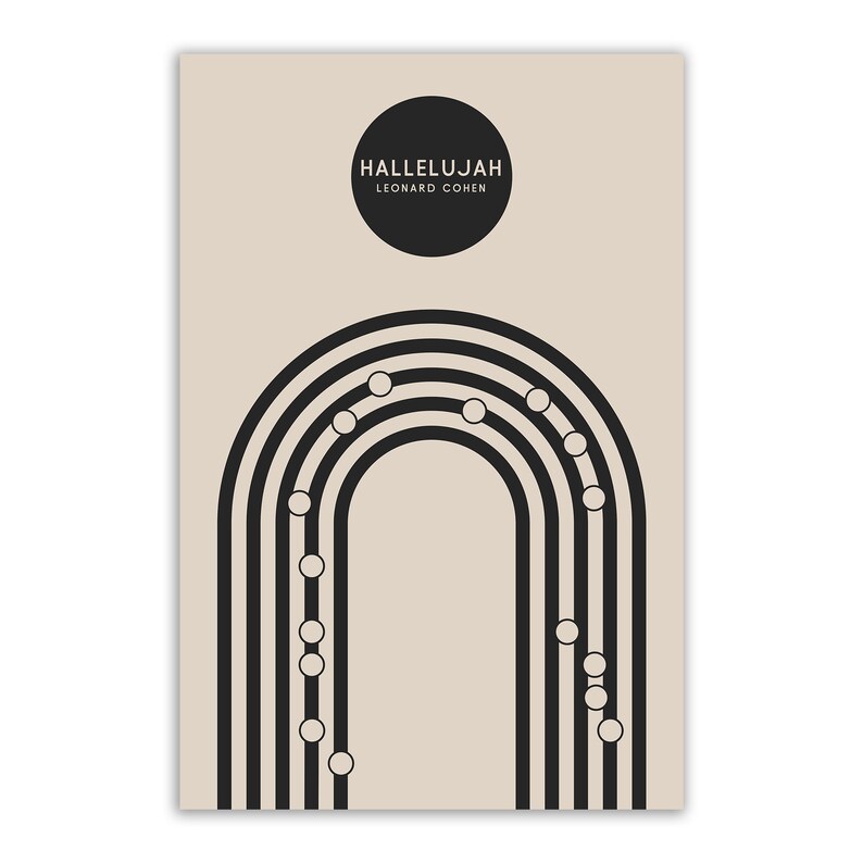 May include: A minimalist art print with a beige background. The design features a black circle at the top with the text "HALLELUJAH LEONARD COHEN". Below, a series of black arched lines with white circles create a stylized archway. A modern, musical theme.