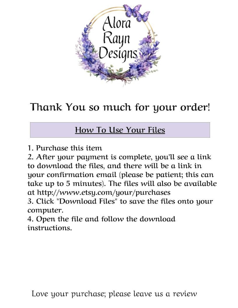 May include: A white background with text and a floral logo. The logo features a gold circle with purple flowers and butterflies. Text includes "Alora Rayn Designs", "Thank You so much for your order!", and instructions on how to use the files.