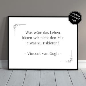 May include: A black framed print with a German quote by Vincent van Gogh. The text reads, "Was wäre das Leben, hätten wir nicht den Mut, etwas zu riskieren?" Decorative flourishes are present. A digital download PDF is also available.