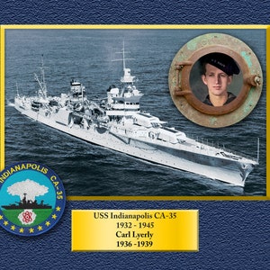May include: A black and white photo of the USS Indianapolis CA-35, a cruiser ship, sailing on the ocean. The ship's name and number are visible on the side of the ship. A round porthole with a photo of a young man in a navy uniform is in the upper right corner of the image. The ship's emblem is in the lower left corner of the image. The emblem is a circle with a white star in the center and the words "USS Indianapolis CA-35" around the star. The text "USS Indianapolis CA-35 1932-1945 Carl Lyerly 1936-1939" is below the image.