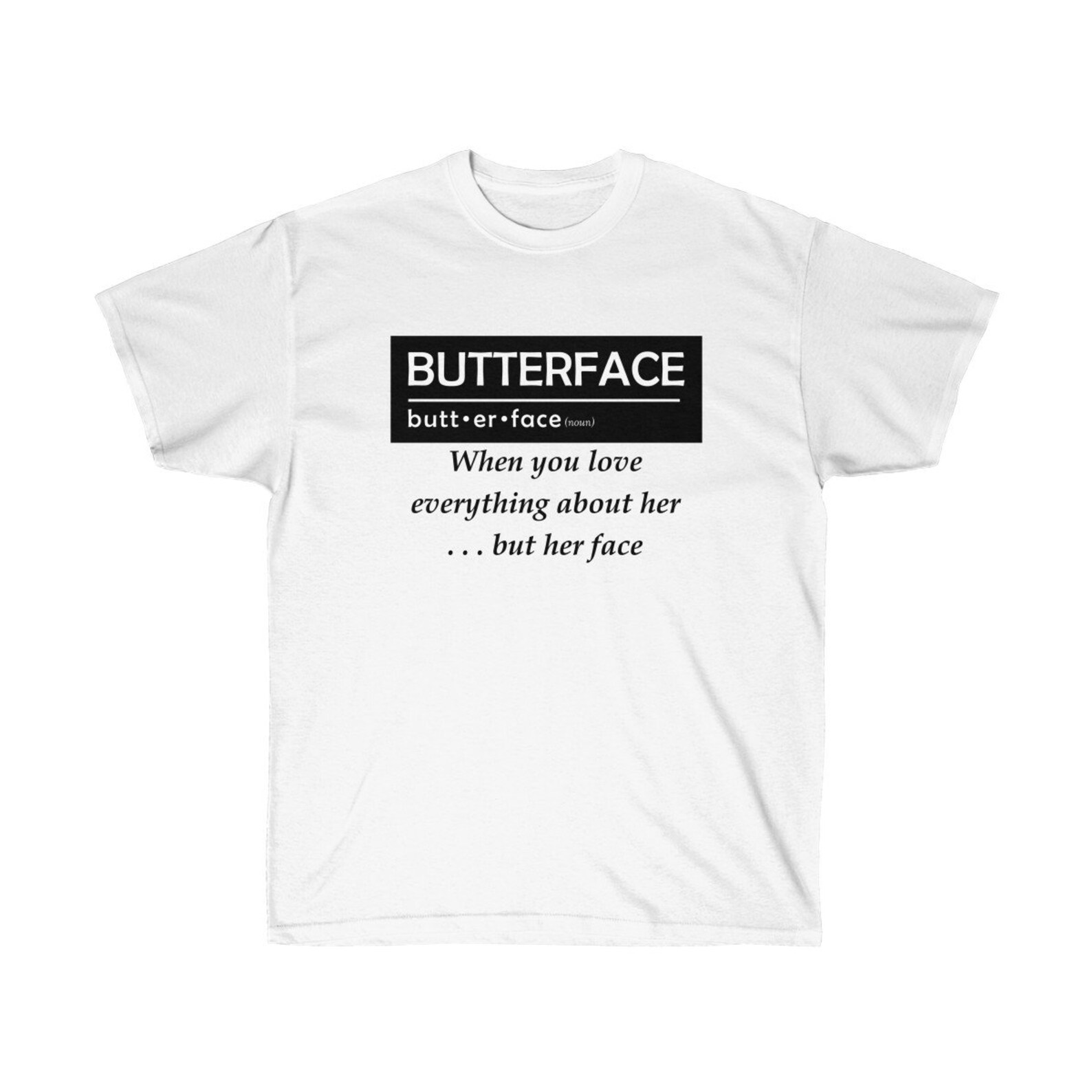 Butterface I Love Everything but Her Face Graphic Tee Unisex Etsy