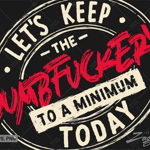 Let&#39;s Keep The Dumbfuckery To a Minimum Today SVG, PNG