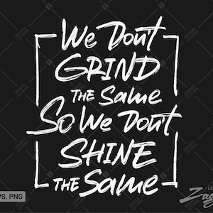 May include: Black graphic design with white text that reads "We Don't GRIND the Same So We Don't SHINE the Same." The design includes the text "SVG, EPS, PNG" and the Zagach Letters logo.