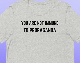 You Are Not Immune to Propaganda Unisex t-shirt