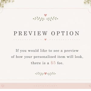 May include: A rectangular sign with a light cream background and a thin pink border. The text reads PREVIEW OPTION. Below, it states: If you would like to see a preview of how your personalized item will look, there is a $5 fee. Floral accents appear in the corners.