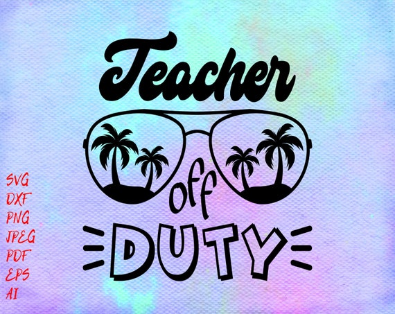 Teacher Off Duty Svg Teacher Summer Svg Teacher Vacation Cut Etsy