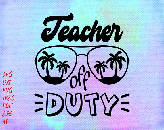 Teacher Off Duty Svg Teacher Summer Svg Teacher Vacation Cut Etsy