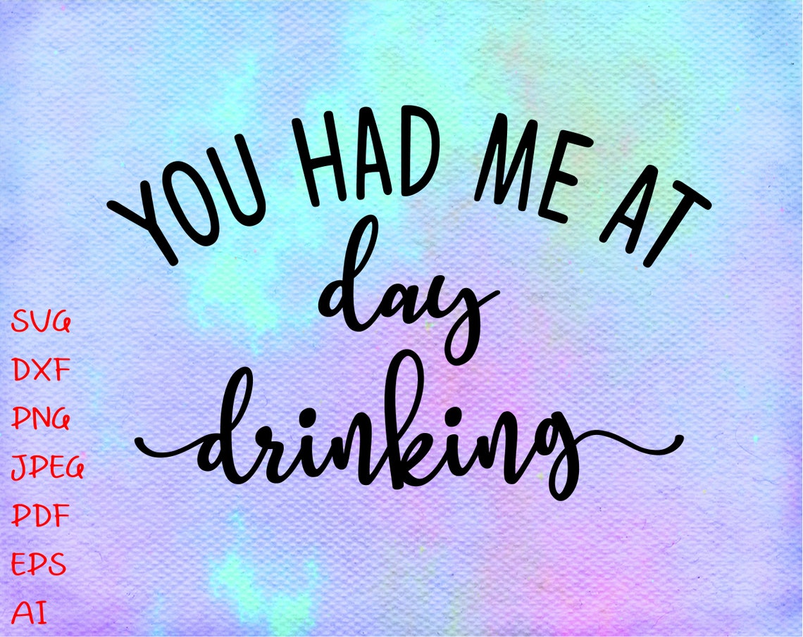 You Had Me At Day Drinking Svg Funny Drinking Svg Clipart Etsy