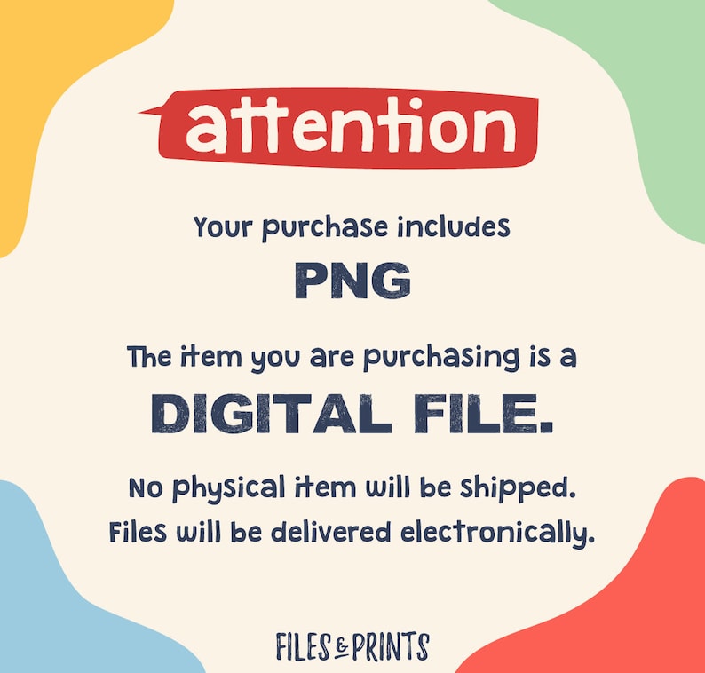 May include: A digital file download notice with a red speech bubble that says "attention". The text says "Your purchase includes PNG. The item you are purchasing is a DIGITAL FILE. No physical item will be shipped. Files will be delivered electronically. FILES & PRINTS"