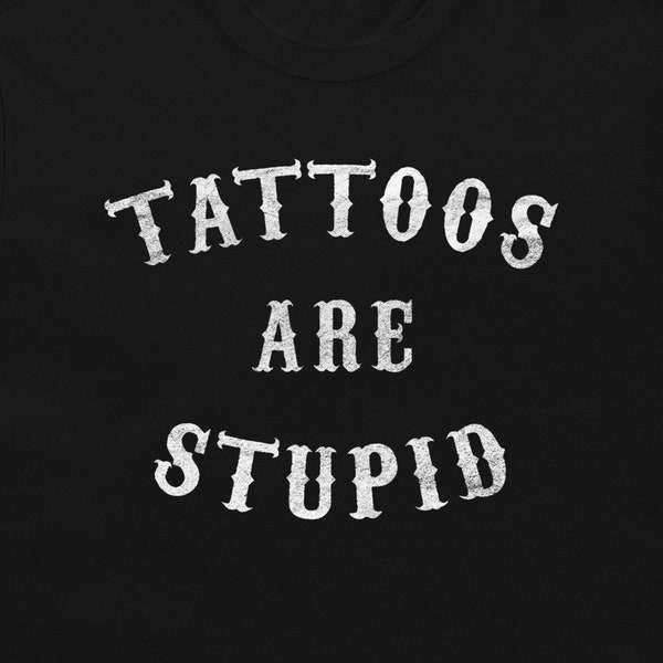 Les tatouages sont stupides - chemise sarcastique drôle pour les tatoués - T-shirt unisexe à manches courtes