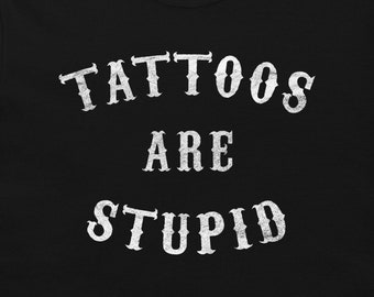 Tattoos are Stupid - funny sarcastic shirt for tattooed people - Short-Sleeve Unisex T-Shirt