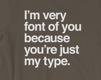 I'm Very Font of You Because You're Just My Type shirt - Funny Graphic designers gift - Typography Nerd Love - Short-Sleeve Unisex T-Shirt